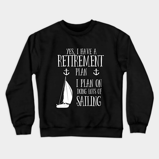 Sailing - Yes I Have A Retirement Plan I Plan On Doing Lots Of Sailing Crewneck Sweatshirt by Kudostees